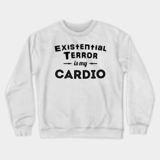 Existential Terror Is My Cardio Crewneck Sweatshirt